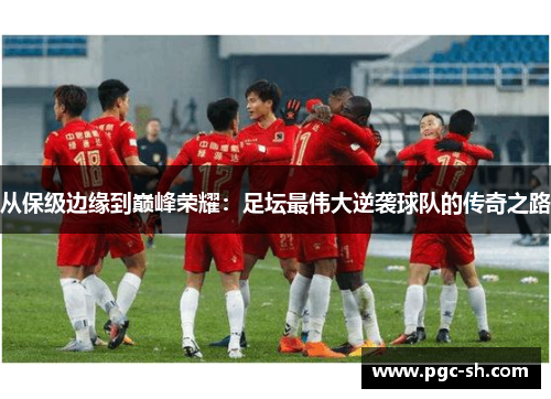 从保级边缘到巅峰荣耀：足坛最伟大逆袭球队的传奇之路