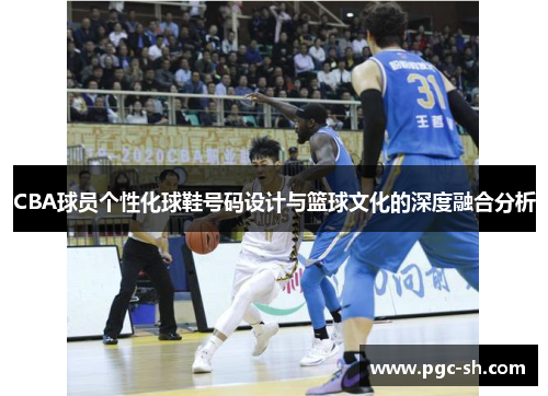CBA球员个性化球鞋号码设计与篮球文化的深度融合分析